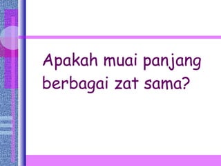 Apakah muai panjang berbagai zat sama? 