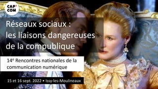 Réseaux sociaux :
les liaisons dangereuses
de la compublique
14e Rencontres nationales de la
communication numérique
15 et 16 sept. 2022 • Issy-les-Moulineaux
 