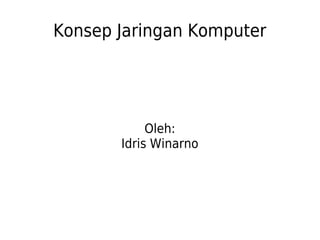 Konsep Jaringan Komputer
Oleh:
Idris Winarno
 