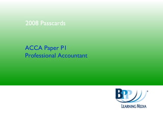 2008 Passcards

ACCA Paper P1
Professional Accountant

 
