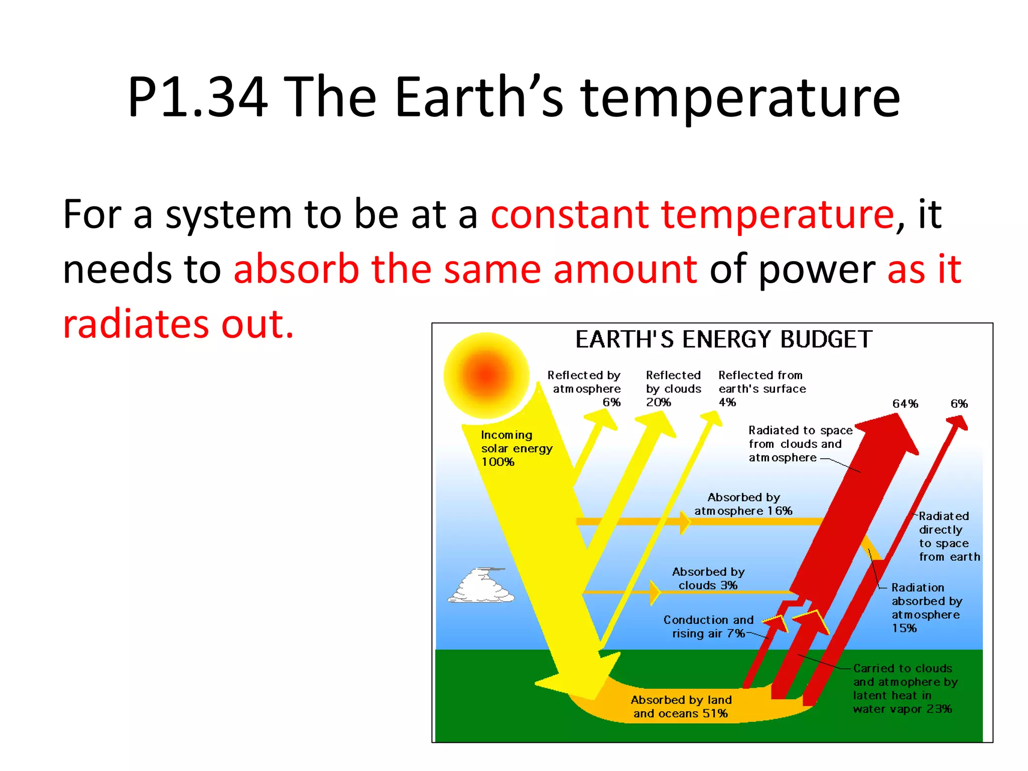 P1.34 The Earth’s temperature
For a system to be at a constant temperature, it
needs to absorb the same amount of power as it
radiates out.
 