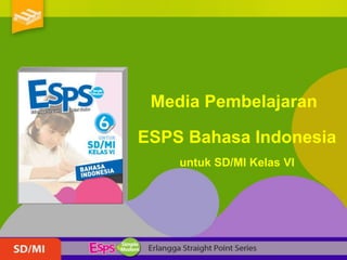 Media Pembelajaran
ESPS Bahasa Indonesia
untuk SD/MI Kelas VI
 