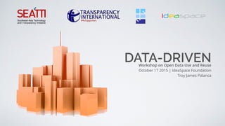 DATA-DRIVENWorkshop on Open Data Use and Reuse
October 17 2015 | IdeaSpace Foundation
Troy James Palanca
 
