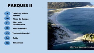 PARQUES II
9
10
11
12
13
14
15
Ordesa y Monte
Perdido
Picos de Europa
Sierra de
Guadarrama
Sierra Nevada
Tablas de Daimiel
Teide
Timanfaya
 