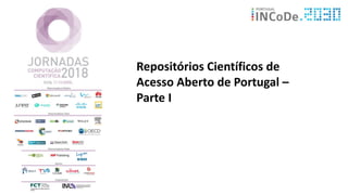 Repositórios Científicos de
Acesso Aberto de Portugal –
Parte I
 