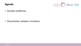 Agenda
16/04/2018 4
• Grandes tendências
• Documentos, estudos e iniciativas
 