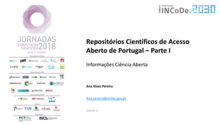 Repositórios Científicos de Acesso
Aberto de Portugal – Parte I
Informações Ciência Aberta
Ana Alves Pereira
Ana.pereira@m...