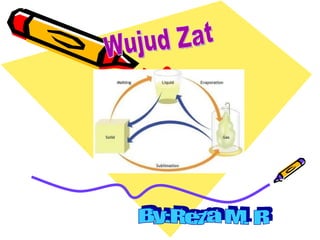 Wujud Zat By:Reza M. R 