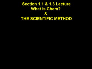 Section 1.1 & 1.3 Lecture What is Chem?  &  THE SCIENTIFIC METHOD 