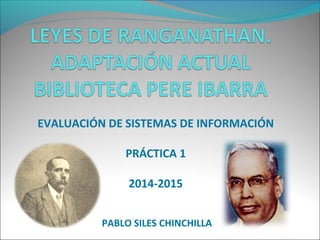 EVALUACIÓN DE SISTEMAS DE INFORMACIÓN
PRÁCTICA 1
2014-2015
PABLO SILES CHINCHILLA
 