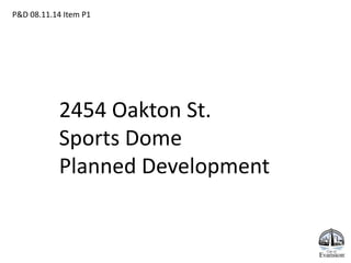 2454 Oakton St.
Sports Dome
Planned Development
P&D 08.11.14 Item P1
 