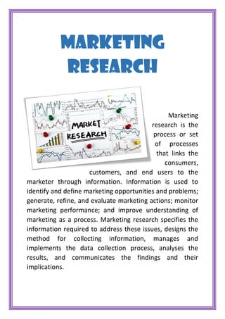 Marketing
research
Marketing
research is the
process or set
of processes
that links the
consumers,
customers, and end user...