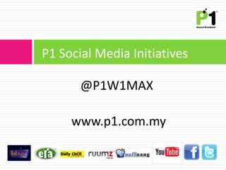 P1 Social Media Initiatives

       @P1W1MAX

     www.p1.com.my
 