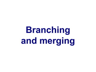 Branching
and merging
 