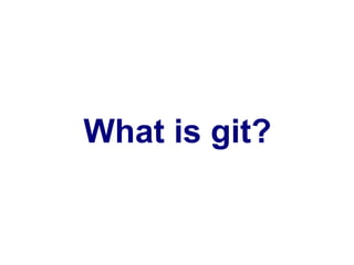 What is git?
 