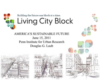 AMERICA’S SUSTAINABLE FUTURE June 15, 2011 Penn Institute for Urban Research Douglas G. Laub 
