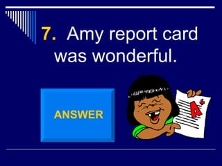 7.   Amy report card was wonderful. ANSWER 