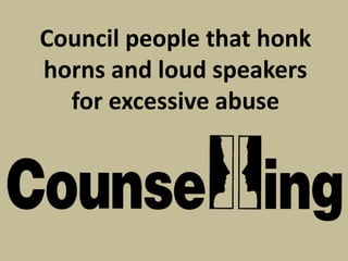 Council people that honk horns and loud speakers for excessive abuse