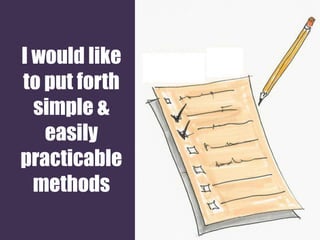 I would like to put forth simple & easily practicable methods 