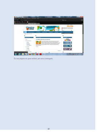 És una pàgina de gran utilitat, pel seus continguts.




                                            10
 