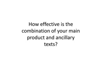 How effective is the
combination of your main
  product and ancillary
         texts?
 