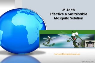 M-Tech
Effective & Sustainable
   Mosquito Solution




  www.killthesuckers.com.au


                              By SmartFront Limited.
 