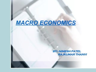 MACRO ECONOMICS BY:- NIMESH PATEL RAJKUMAR THANVI 