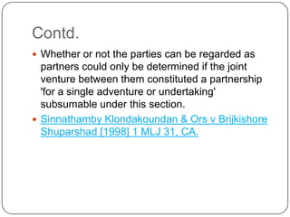 Contd.
 Whether or not the parties can be regarded as

partners could only be determined if the joint
venture between the...