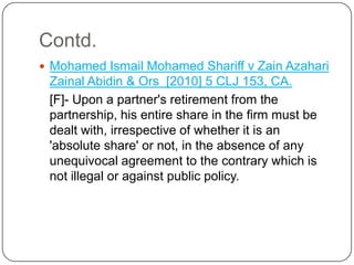Contd.
 Mohamed Ismail Mohamed Shariff v Zain Azahari

Zainal Abidin & Ors [2010] 5 CLJ 153, CA.
[F]- Upon a partner's re...