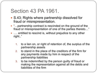 Section 43 PA 1961.
 S.43; Rights where partnership dissolved for

fraud or misrepresentation.
 “…partnership contract i...