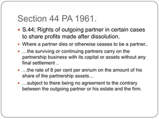 Section 44 PA 1961.
 S.44; Rights of outgoing partner in certain cases

to share profits made after dissolution.
 Where ...