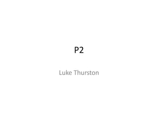 P2
Luke Thurston
 