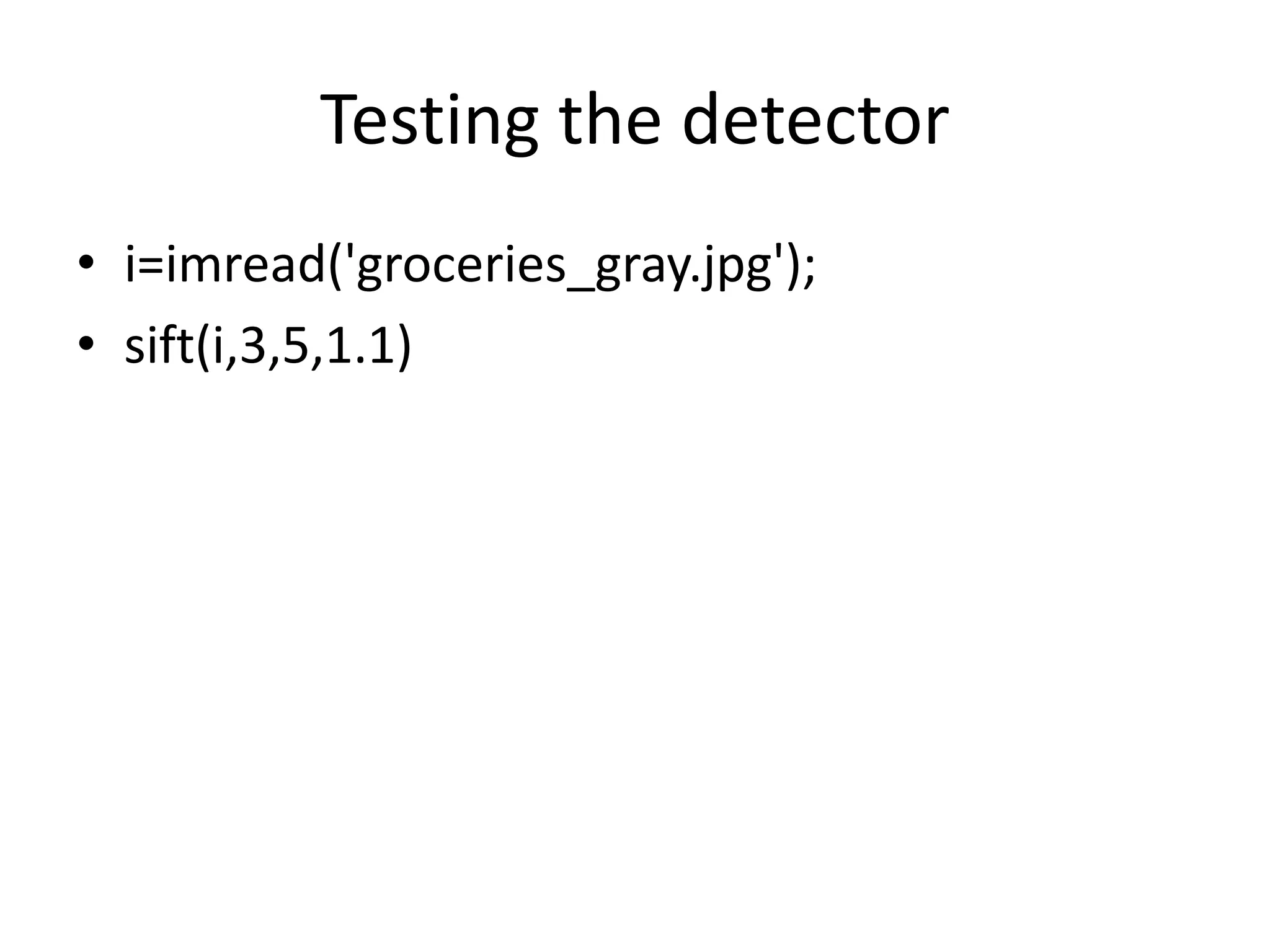 Testing the detector 
• i=imread('groceries_gray.jpg'); 
• sift(i,3,5,1.1) 
 