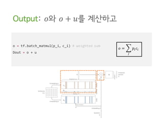 o = tf.batch_matmul(p_i, c_i) # weighted sum
Dout = o + u
Output: 𝑜와 𝑜 + 𝑢를 계산하고
𝑜 = X 𝑝H 𝑐H
Z
 