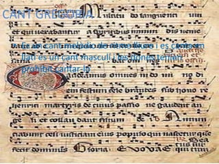 CANT GREGORIA
• Es un cant melòdic de ritme lliure i es canta en
llatí es un cant masculí i les dones tenien
prohibit cantar-lo
 