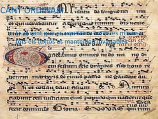 CANT ORDINARI
• Es el cant que es repeteix a totes les misses i
tots els textos es mantenien invariables
 