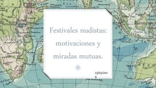 Festivales nudistas:
motivaciones y
miradas mutuas.
23/05/201
9
 