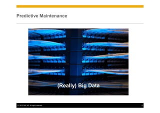Predictive Maintenance




                                      (Really) Big Data


© 2012 SAP AG. All rights reserved.                       6
 
