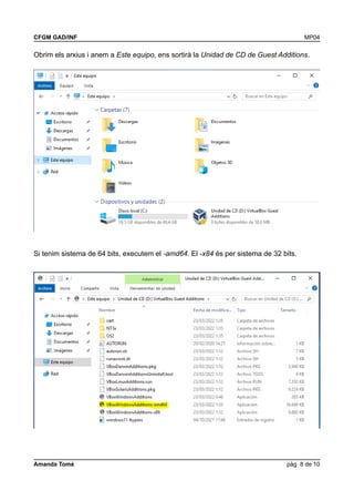 CFGM GAD/INF MP04
Obrim els arxius i anem a Este equipo, ens sortirà la Unidad de CD de Guest Additions.
Si tenim sistema de 64 bits, executem el -amd64. El -x84 és per sistema de 32 bits.
Amanda Tomé pàg 8 de 10
 