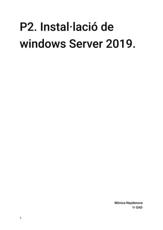 P2. Instal·lació de
windows Server 2019.
Mònica Naydenova
1r GAD
1
 