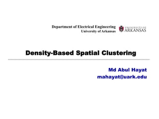 Department of Electrical Engineering
University of Arkansas
Density-Based Spatial Clustering
Md Abul Hayat
mahayat@uark.edu
 