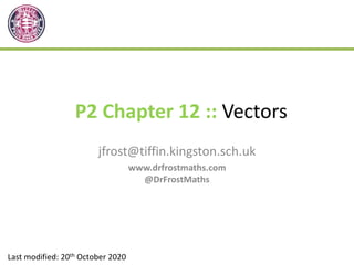 P2 Chapter 12 :: Vectors
jfrost@tiffin.kingston.sch.uk
www.drfrostmaths.com
@DrFrostMaths
Last modified: 20th October 2020
 