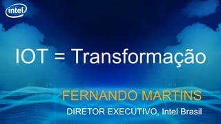 FERNANDO MARTINS
DIRETOR EXECUTIVO, Intel Brasil
 