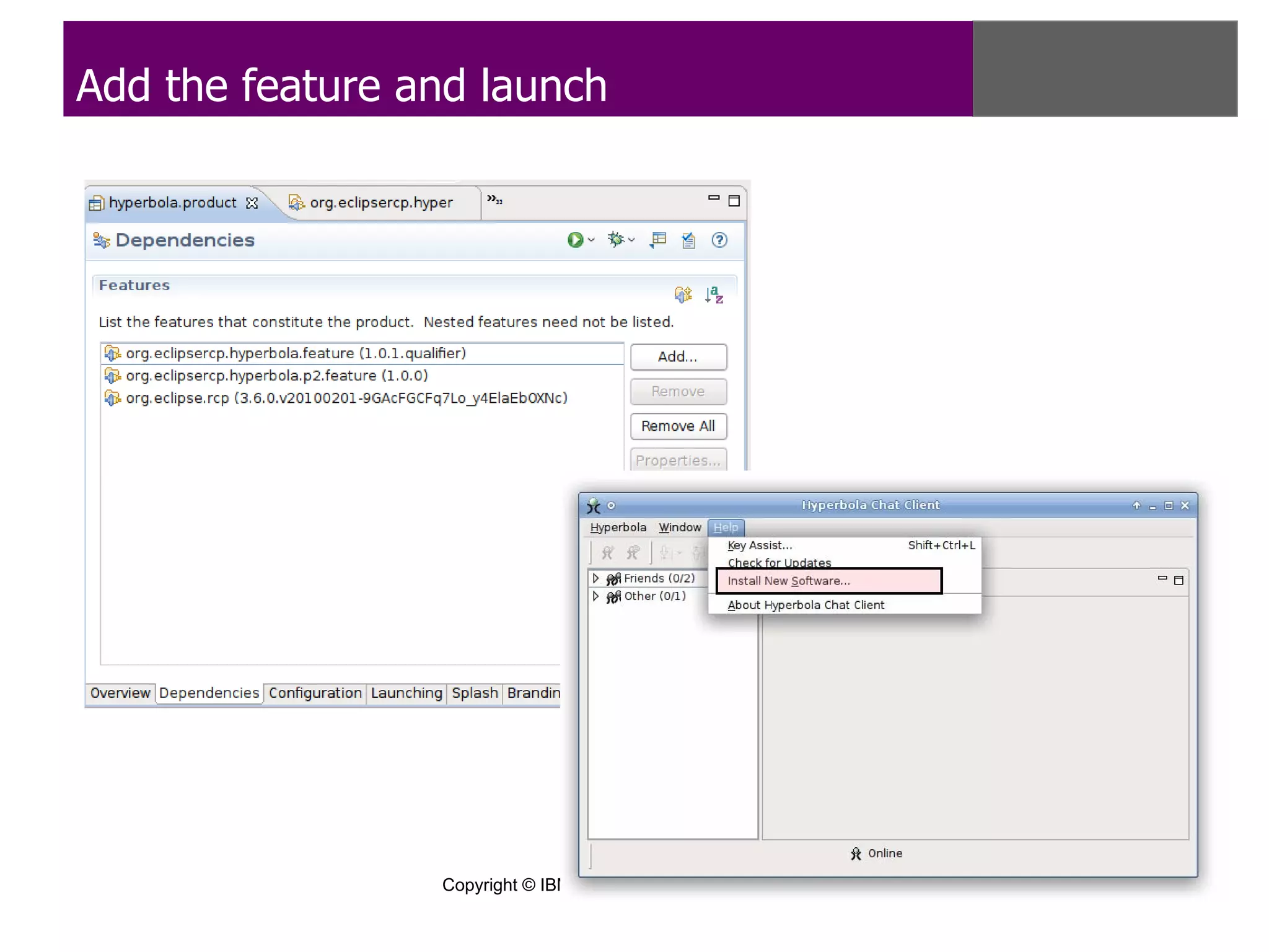 Add the feature and launch




                 Copyright © IBM Corp., EclipseSource 2010. All rights reserved. Licensed under EPL, v1.0.
 