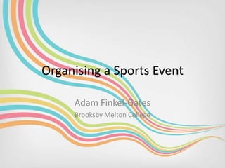 Organising a Sports Event
Adam Finkel-Gates
Brooksby Melton College

 