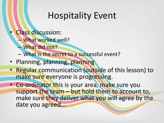 Hospitality Event
• Class discussion:
– What worked well?
– What did not?
– What is the secret to a successful event?

• P...