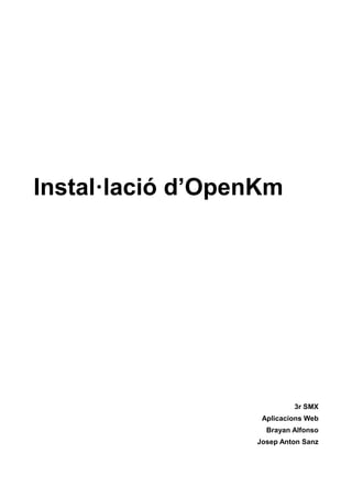 Instal·lació d’OpenKm
3r SMX
Aplicacions Web
Brayan Alfonso
Josep Anton Sanz
 
