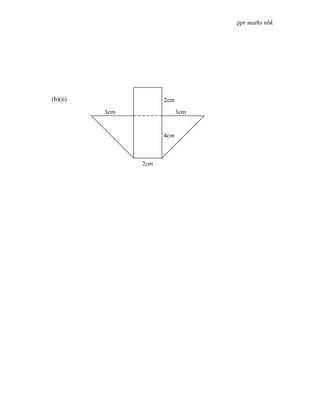 ppr maths nbk




(b)(ii)               2cm
          3cm               3cm


                      4cm



                2cm
 
