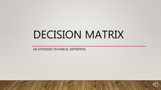 DECISION MATRIX
AN EXTENDED TECHNICAL DEFINITION
 