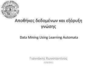 Αποκικεσ δεδομζνων και εξόρυξθ
γνϊςθσ
Data Mining Using Learning Automata
Γιαννάκθσ Κωνςταντίνοσ
27/4/2011
 
